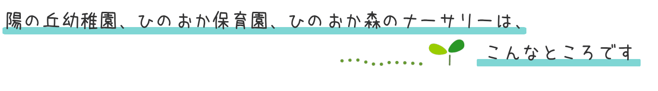 陽の丘幼稚園、ひのおか保育園、ひのおか森のナーサリーは、こんなところです