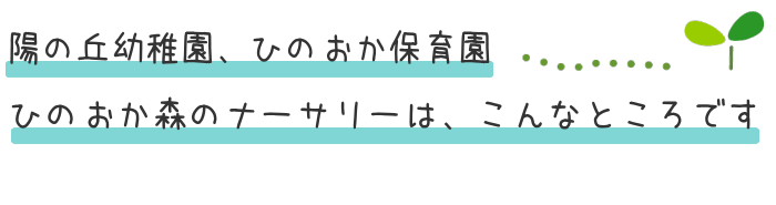 陽の丘幼稚園、ひのおか保育園、ひのおか森のナーサリーは、こんなところです
